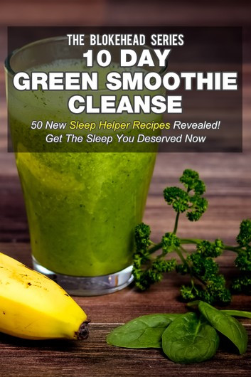 10 Day Green Smoothie Cleanse Recipes
 10 Day Green Smoothie Cleanse 50 New Sleep Helper Recipes