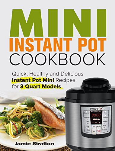 3 Quart Instant Pot Recipes
 Mini Instant Pot Cookbook Quick Healthy and Delicious