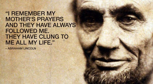 Abraham Lincoln Mother Quotes
 Abraham Lincoln Quote on Importance of Mother Prayer in