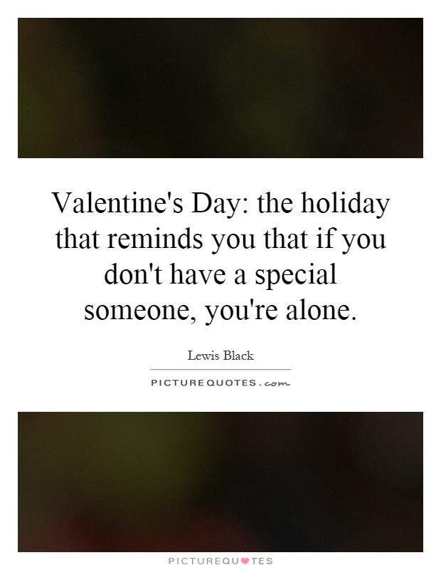 Alone On Valentines Day Quotes
 Valentine s Day the holiday that reminds you that if you