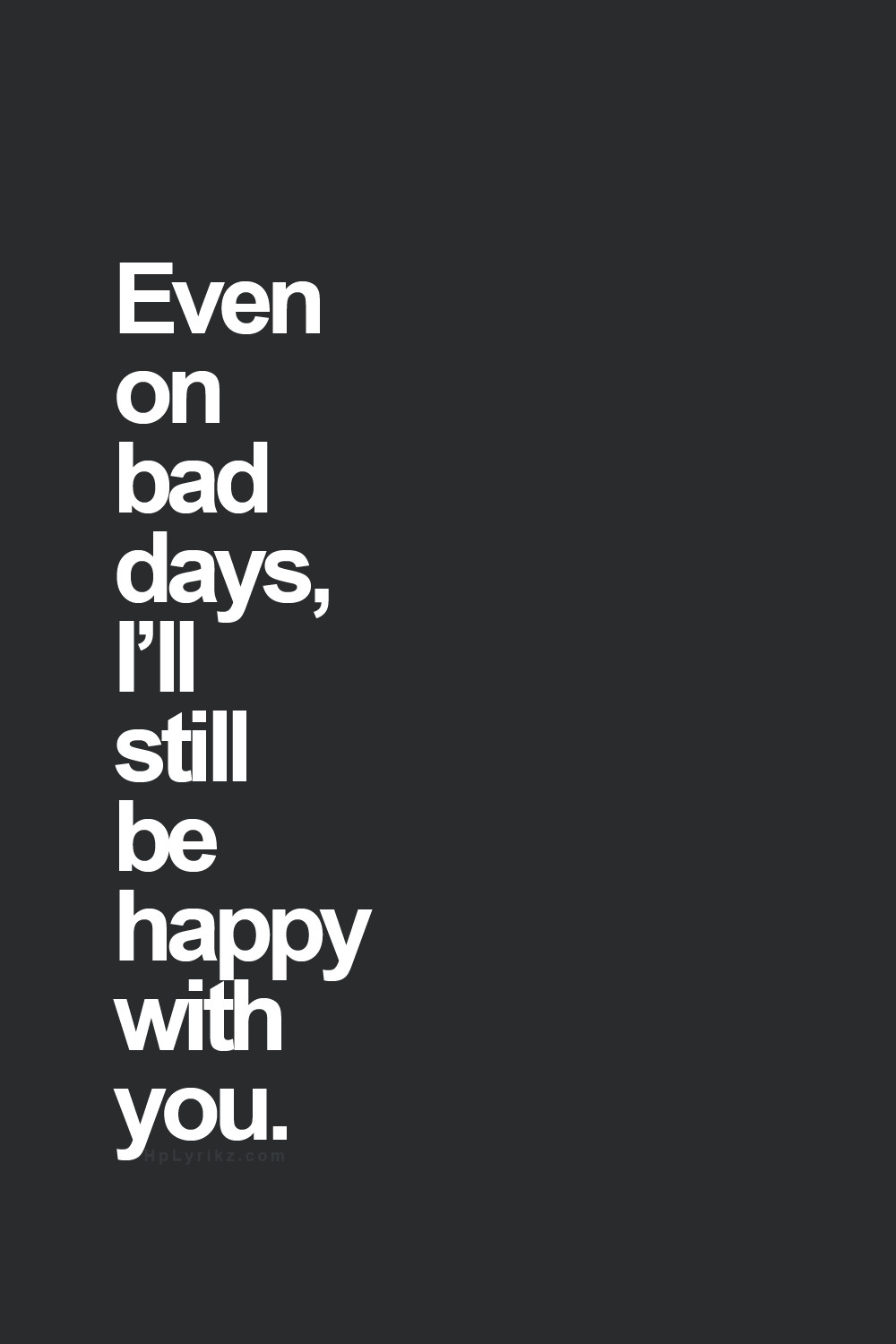 Bad Relationship Quotes For Him
 even on bad days i ll still be happy with you