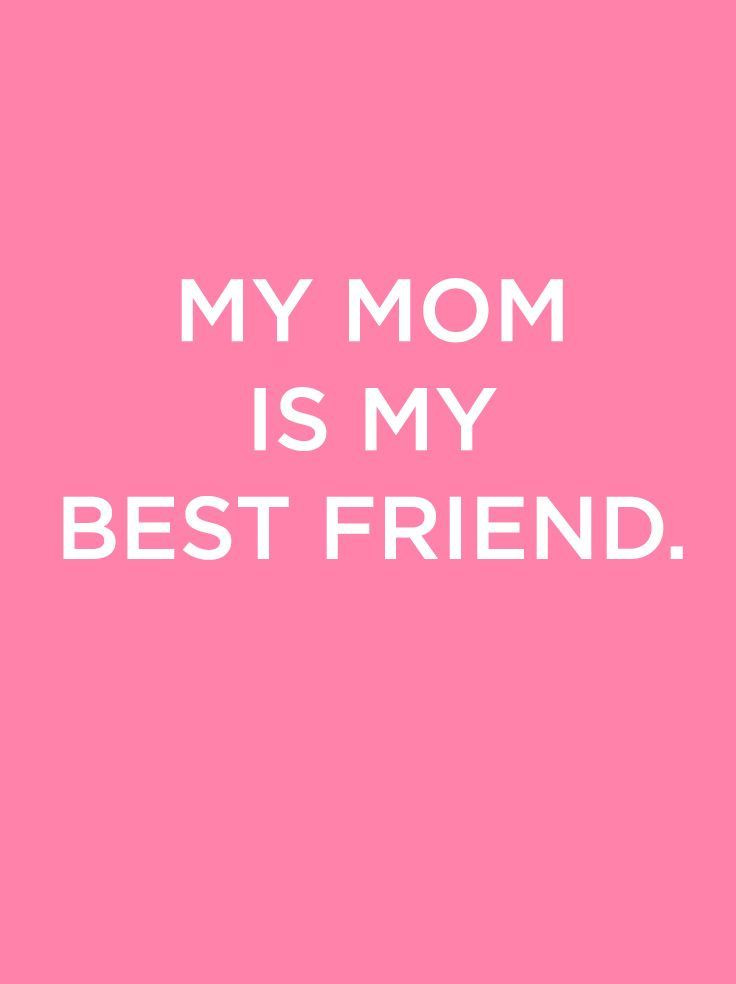 Best Friend Mother Day Quotes
 My Mom is my Best Friend Happy Mother s Day