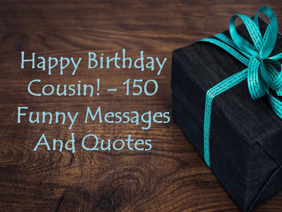 Birthday Cousin Quotes
 Happy Birthday Cousin 150 Funny Messages And Quotes