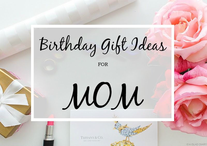 Birthday Gift For Mom Ideas
 A Glad Diary Birthday Gift Ideas for Mom