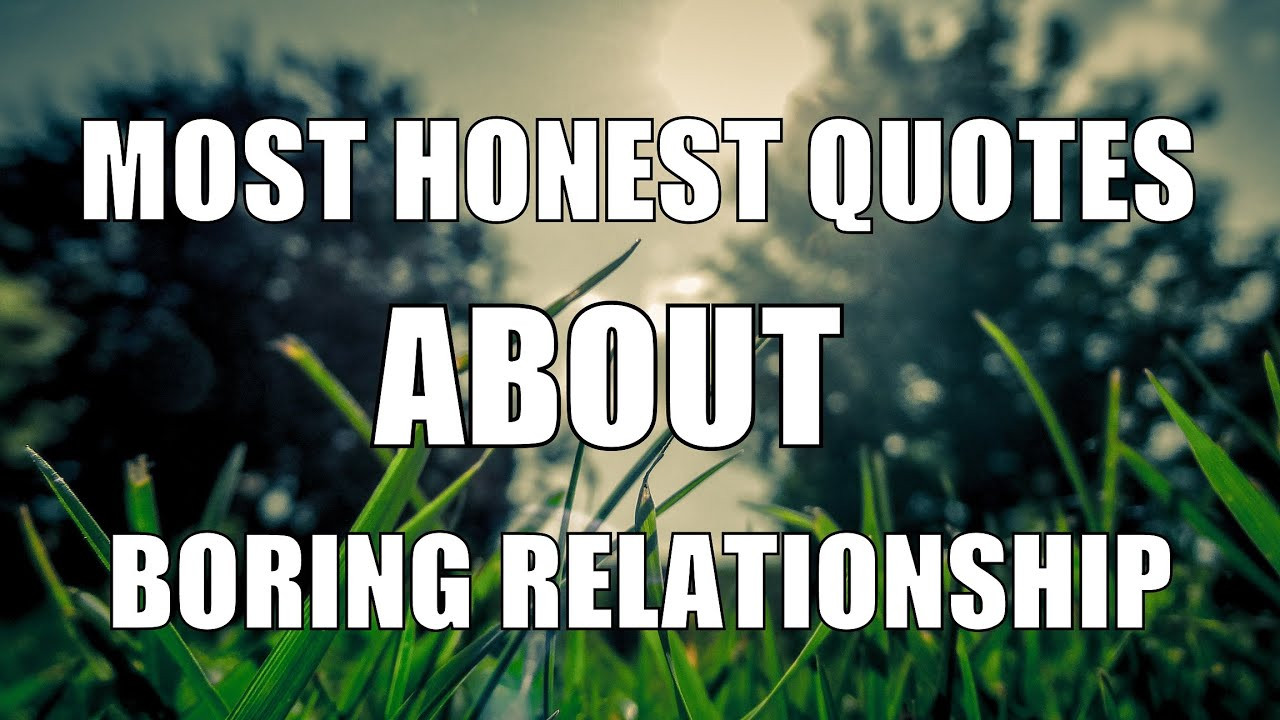 Boring Relationship Quotes
 Most Honest Quotes About Boring Relationship With Your