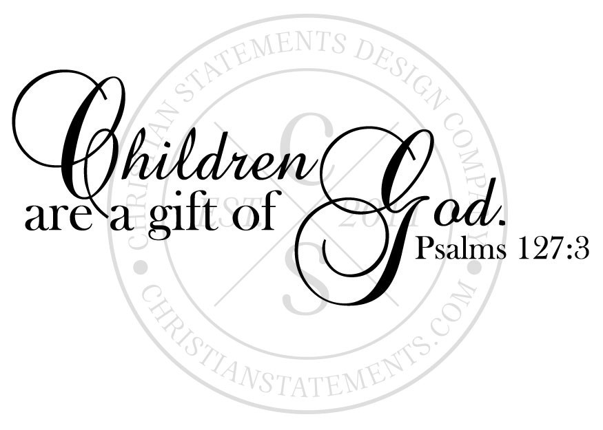 Children Are Gift From God
 Children Are a Gift of God Vinyl Wall Statement Psalm