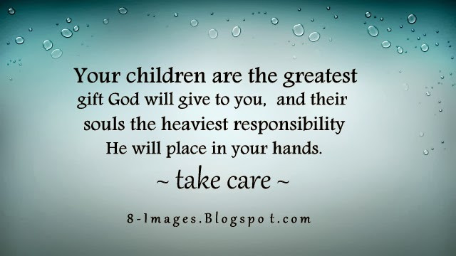 Children Are Gift From God
 Your children are the greatest t God will give to you