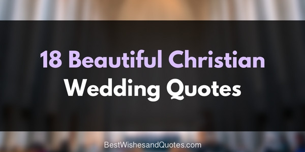 Christian Marriage Quotes
 18 Christian Wedding Quotes that are Beautiful and Divine
