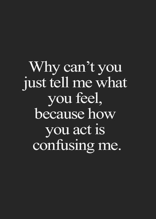 Confusing Love Quotes
 Love Sayings Just Tell me You act is Confusing