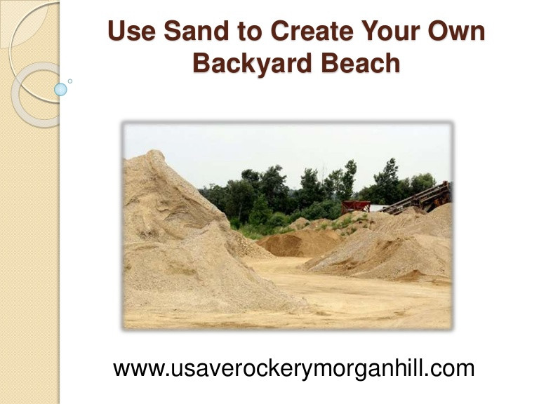 Design Your Own Backyard
 Use Sand to Create Your Own Backyard Beach