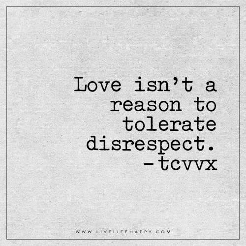 Disrespectful Quotes Relationships
 Love Isn t a Reason to Tolerate Live Life Happy