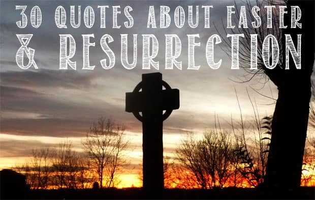 Easter Resurrection Quotes
 30 Quotes About Easter And Resurrection He Is Risen