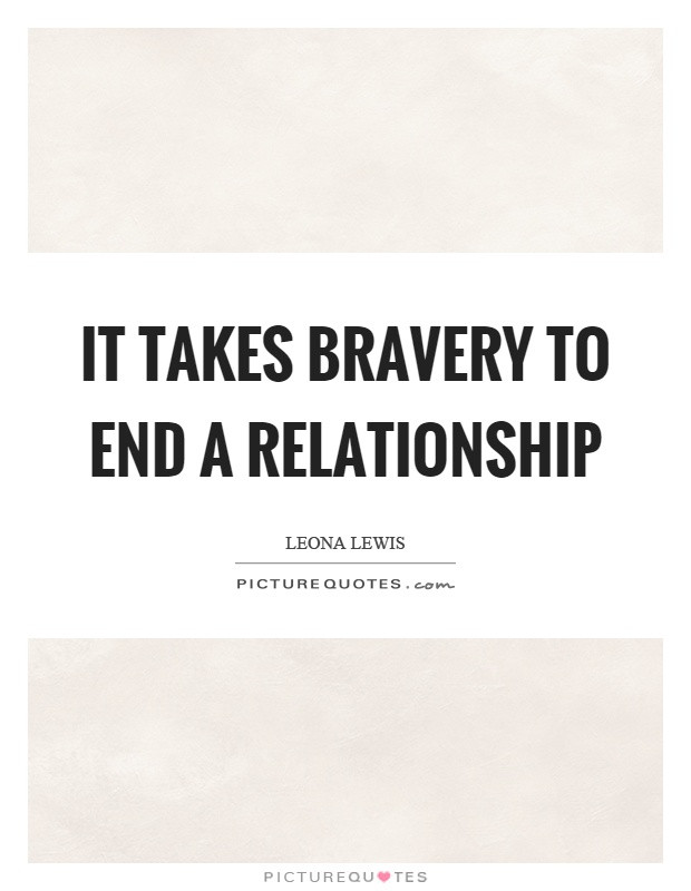 End A Relationship Quote
 Bravery Quotes Bravery Sayings