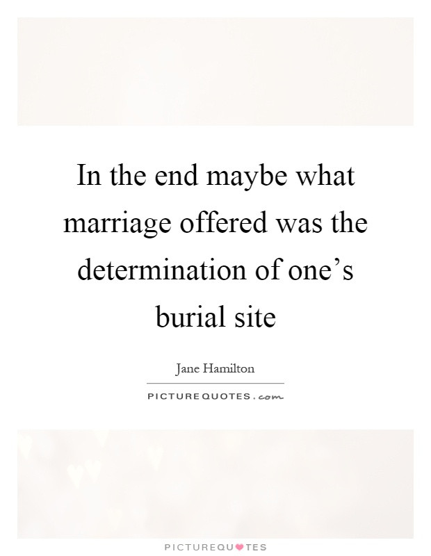 End Of Marriage Quotes
 In the end maybe what marriage offered was the