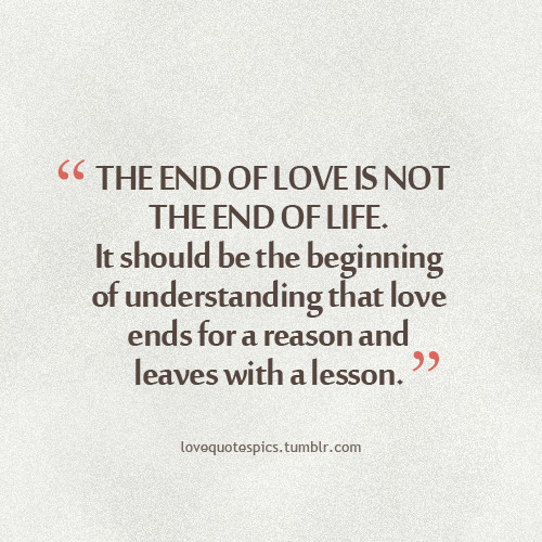 End Of Relationship Quote
 The end of love is not the end of life It should be the