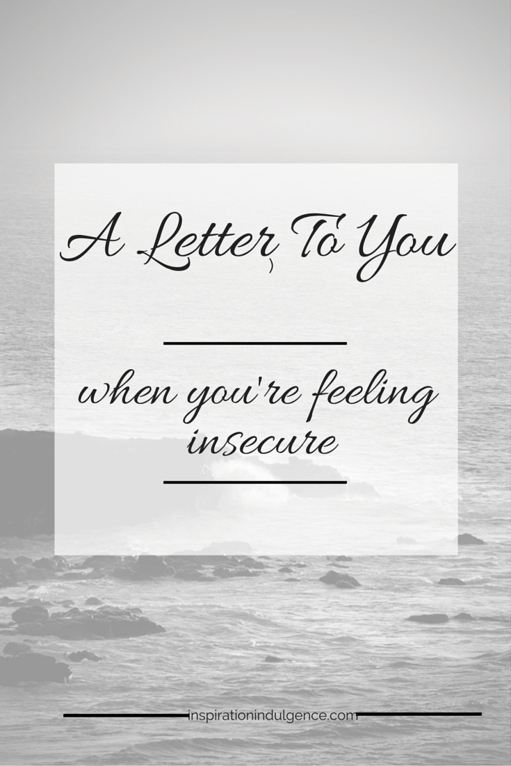 Feeling Insecure In A Relationship Quotes
 A Letter to You When You’re Feeling Insecure