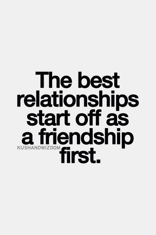 Friend To Love Quotes
 The best relationships start off as a friendship first