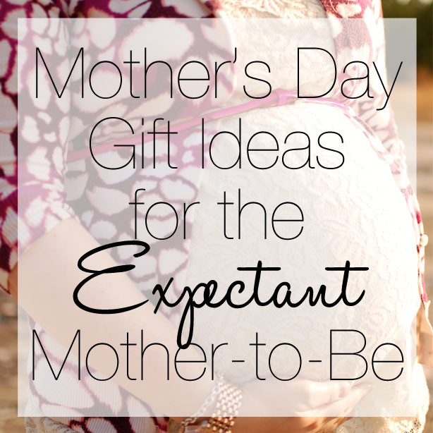 Gift Ideas For An Expecting Mother
 Mother s Day Gift Ideas for the Expectant Mother to Be