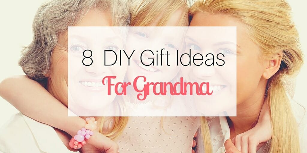 Gift Ideas For Grandmother
 8 DIY Gift Ideas for Grandma