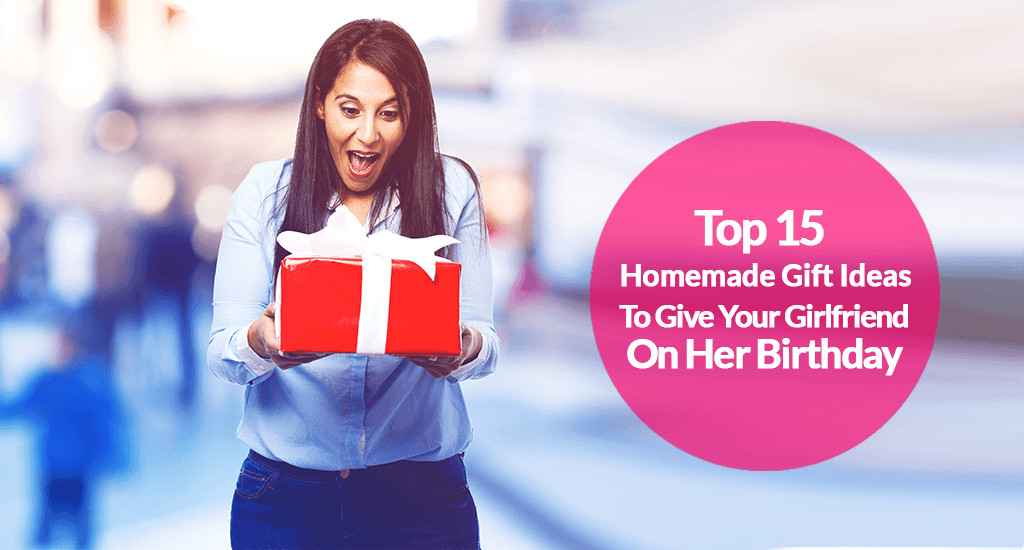Gift Ideas Your Girlfriend
 15 Top Homemade Birthday Gift Ideas For Girlfriend