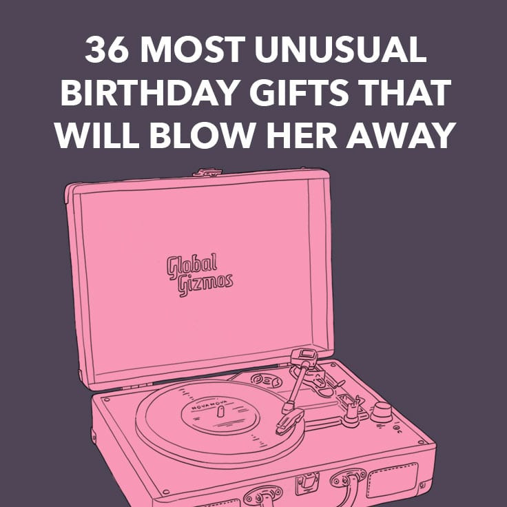 Gifts For Her Birthday
 36 Most Unusual Birthday Gifts That Will Blow Her Away