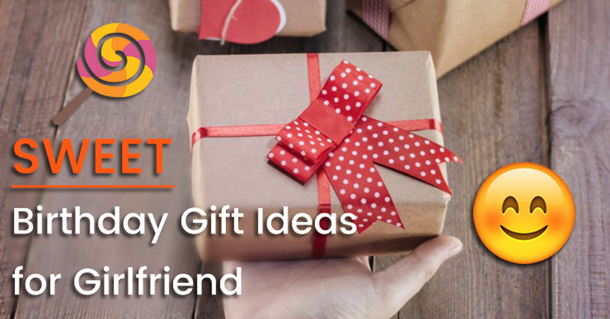 Girlfriends Birthday Gift Ideas
 Sweet Birthday Gift Ideas for Girlfriend