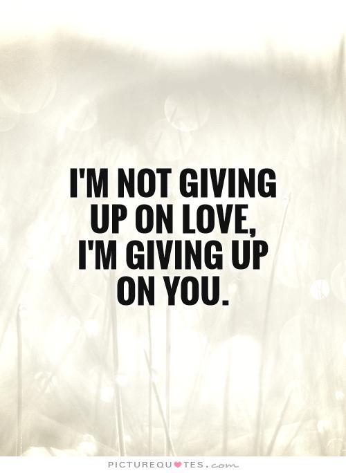 Giving Up Quotes About Relationship
 Quotes About Not Giving Up Love QuotesGram