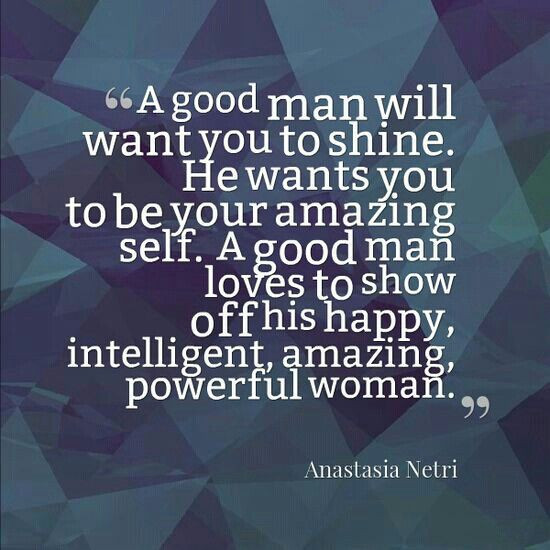 Good Man Quotes Relationship
 A good man will want you as you are not try to change you