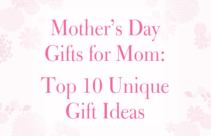 Great Mother'S Day Gift Ideas
 Mother s Day Gifts for Mom Top 10 Unique Gift Ideas