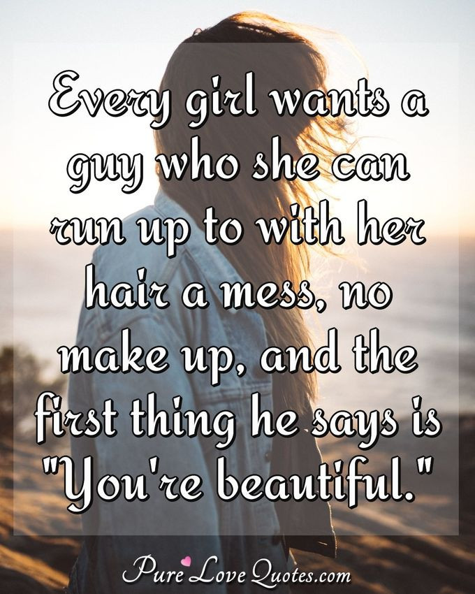Guy Relationship Quotes
 Every girl wants a guy who she can run up to with her hair