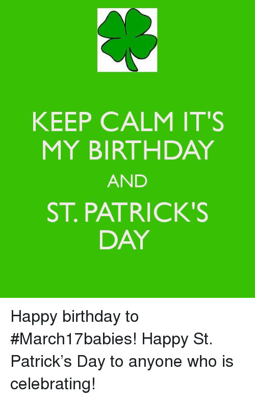 Happy Birthday St Patrick's Day Quotes
 25 Best Memes About Keep Calm Its My Birthday
