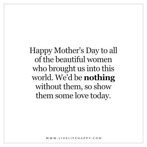 Happy Mother'S Day Quotes To All Mothers
 Happy Mother s Day to All of the Beautiful Women Live