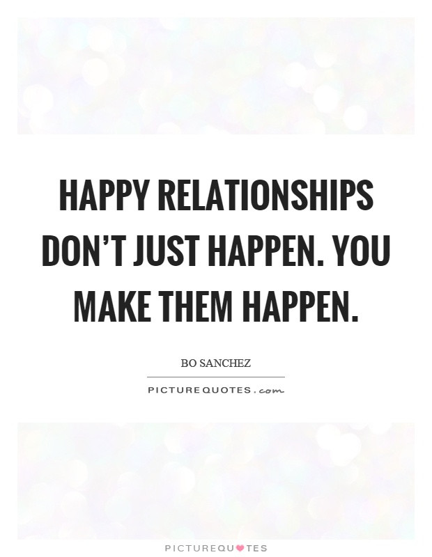Happy Relationship Quotes
 Happy Relationships Just Don’t Happen