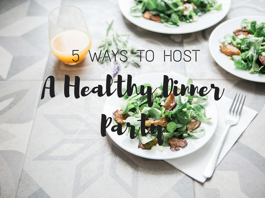 Healthy Dinner Party Ideas
 5 Ways to Host a Healthy Dinner Party