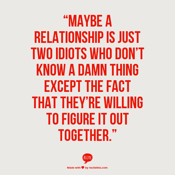 Hilarious Quotes Relationships
 “Maybe a relationship is just two idiots who don’t know a