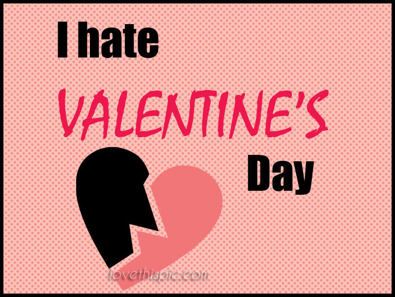 I Hate Valentines Day Quotes
 Hate Valentines s and for