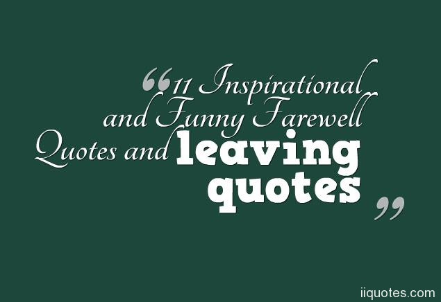 Inspirational Goodbye Quotes
 11 Inspirational and Funny Farewell Quotes and leaving