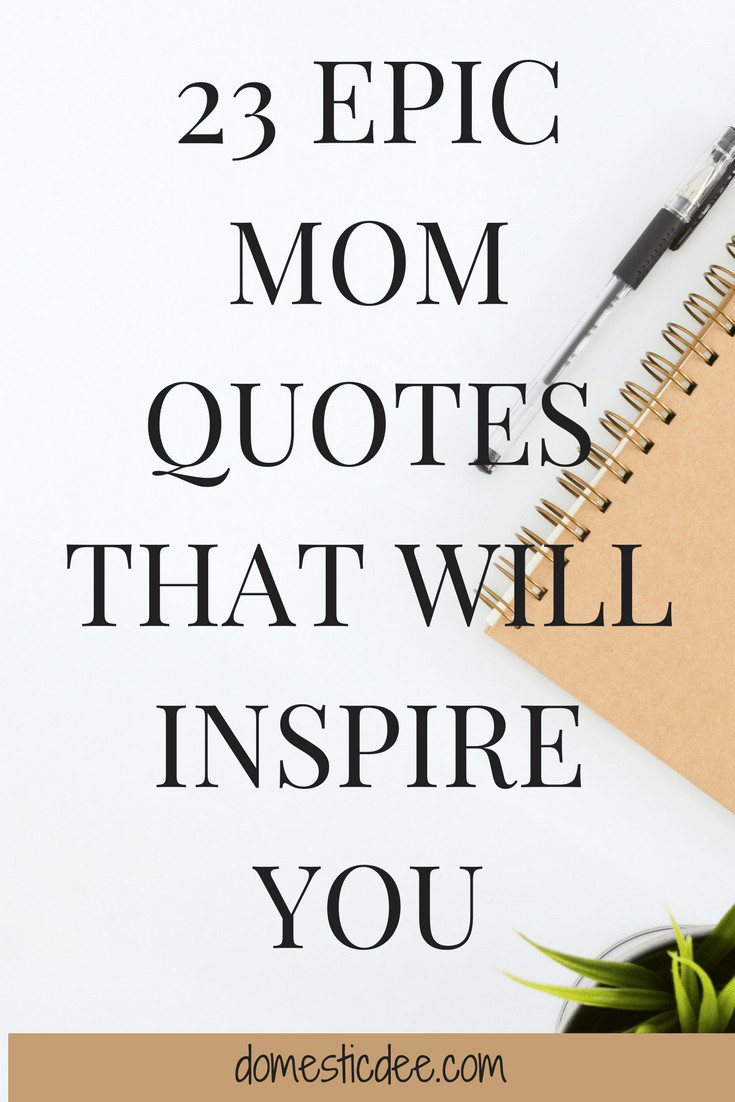 Inspirational Mother Quote
 23 Epic Mom Quotes That Will Inspire You Domestic Dee