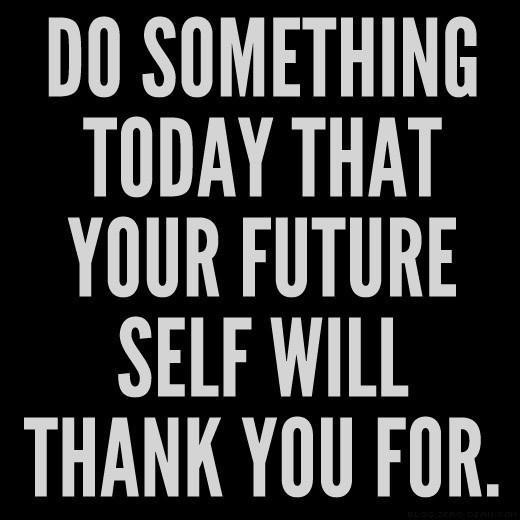 Inspirational Quotes For The Future
 Do something today that your future self with thank you
