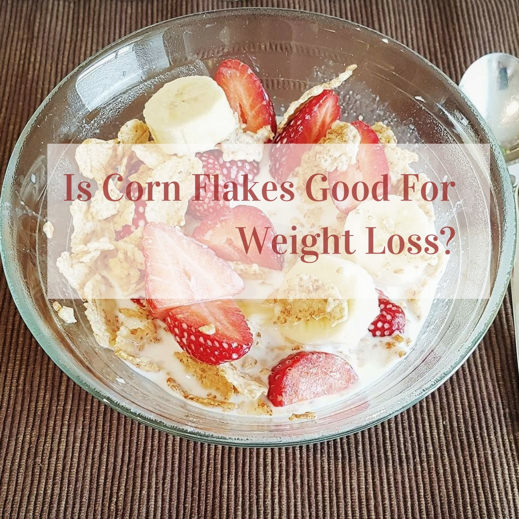 Is Corn Good For Weight Loss
 Is Corn Flakes Good for Weight Loss Here is the Answer