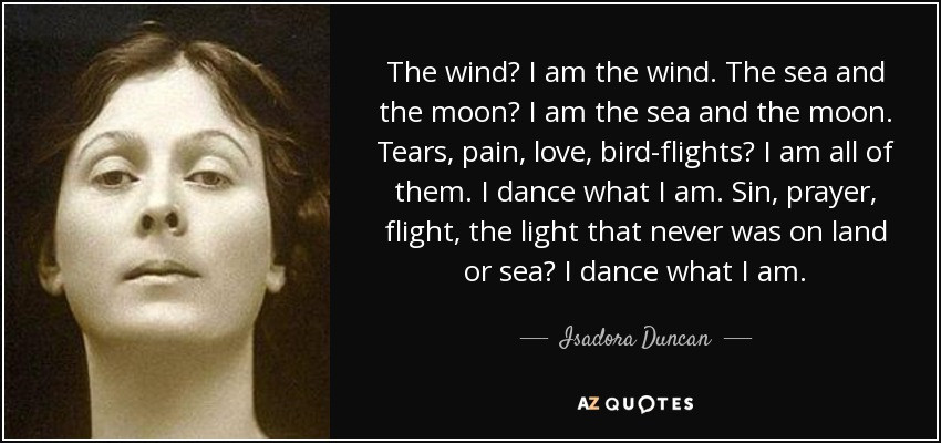 Isadora Duncan Quotes
 Isadora Duncan quote The wind I am the wind The sea and