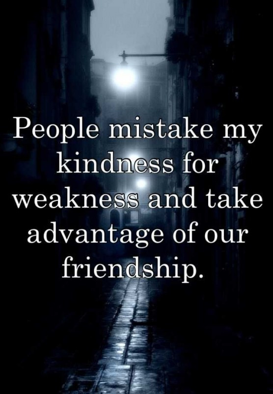 Kindness For Weakness Quotes
 Taking Advantage Quotes & Sayings