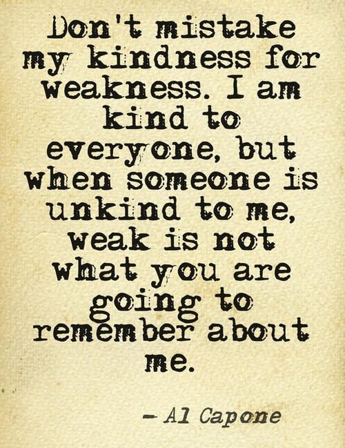 Kindness For Weakness Quotes
 Don t Mistake My Kindness For Weakness