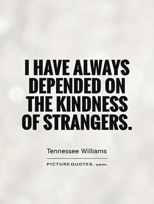 Kindness Of Strangers Quote
 Quotes From The Stranger QuotesGram