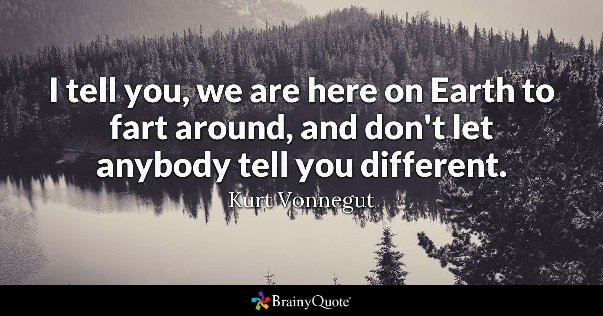Kurt Vonnegut Quotes Love
 I tell you we are here on Earth to fart around and don t