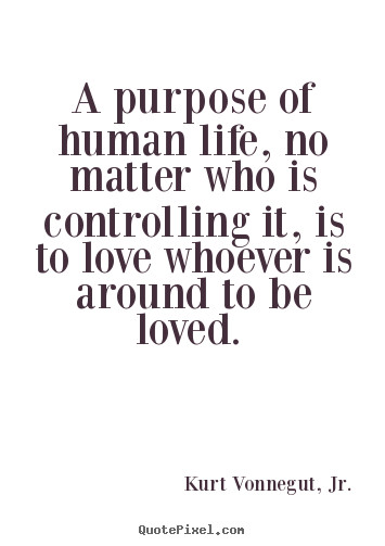 Kurt Vonnegut Quotes Love
 Kurt Vonnegut Jr picture quote A purpose of human life