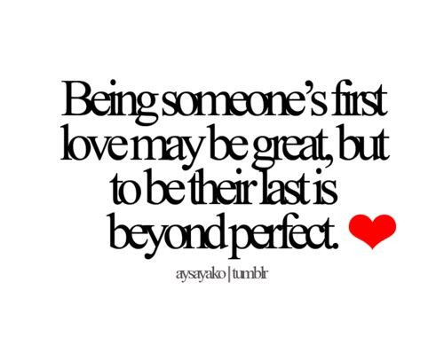 Last Love Quote
 Being someone’s first love may be great but to be their