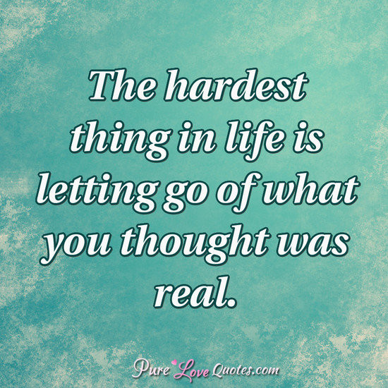 Letting Love Go Quotes
 The hardest thing in life is letting go of what you