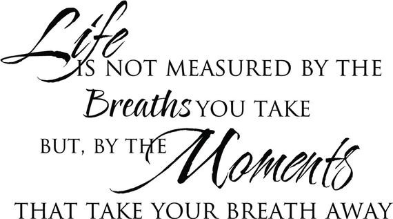 Life Is Not Measured By The Breaths Quote
 Life is Not Measured By The Breaths You Take But by 36x20