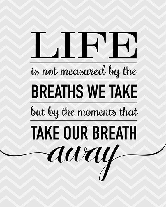 Life Is Not Measured By The Breaths Quote
 Life is not measured by the breaths we take but by the moments